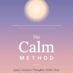 The Calm Method: Quiet Anxious Thoughts, Settle Your Body & Get Your Life Back