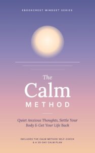 The Calm Method: Quiet Anxious Thoughts, Settle Your Body & Get Your Life Back