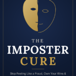 The Imposter Cure: Stop Feeling Like a Fraud, Own Your Wins & Lead with Quiet Confidence