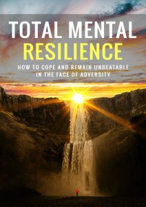 Total Mental Resilience: How to Cope and Remain Unbeatable in the Face of Adversity